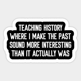 Teaching history Where I make the past sound more interesting Sticker